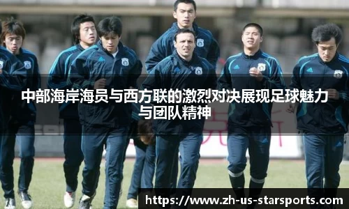 中部海岸海员与西方联的激烈对决展现足球魅力与团队精神