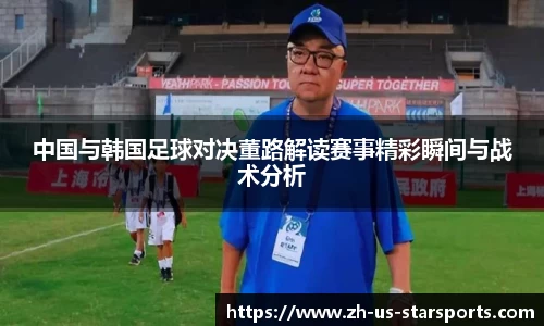 中国与韩国足球对决董路解读赛事精彩瞬间与战术分析
