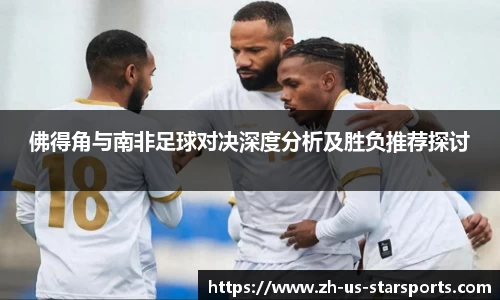 佛得角与南非足球对决深度分析及胜负推荐探讨